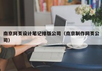 南京网页设计笔记排版公司（南京制作网页公司）